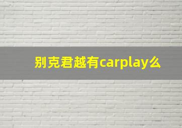 别克君越有carplay么