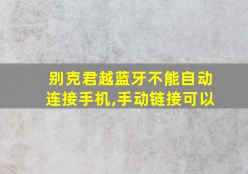 别克君越蓝牙不能自动连接手机,手动链接可以