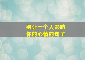 别让一个人影响你的心情的句子