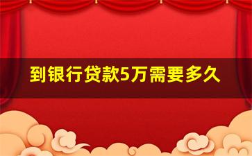 到银行贷款5万需要多久