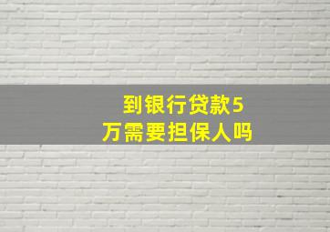 到银行贷款5万需要担保人吗