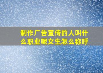 制作广告宣传的人叫什么职业呢女生怎么称呼