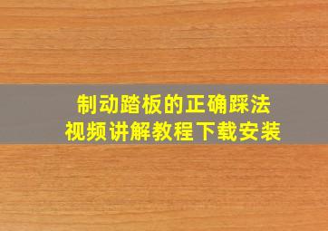 制动踏板的正确踩法视频讲解教程下载安装