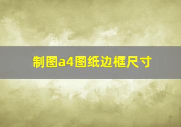 制图a4图纸边框尺寸