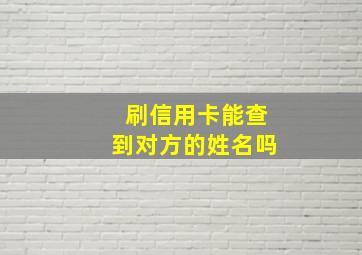 刷信用卡能查到对方的姓名吗