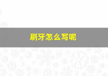 刷牙怎么写呢