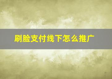 刷脸支付线下怎么推广