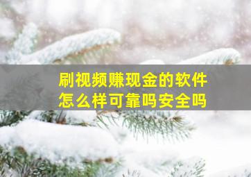 刷视频赚现金的软件怎么样可靠吗安全吗