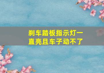 刹车踏板指示灯一直亮且车子动不了