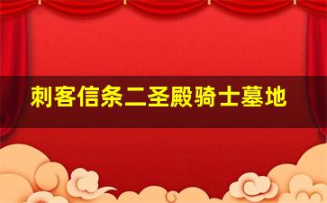 刺客信条二圣殿骑士墓地