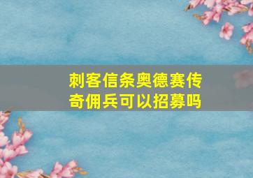 刺客信条奥德赛传奇佣兵可以招募吗