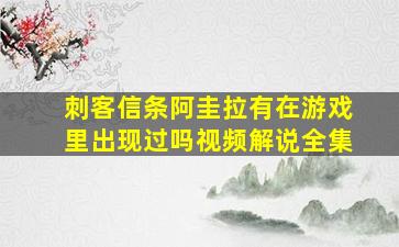 刺客信条阿圭拉有在游戏里出现过吗视频解说全集