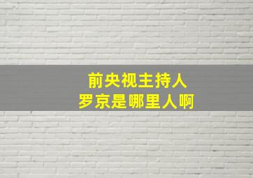 前央视主持人罗京是哪里人啊