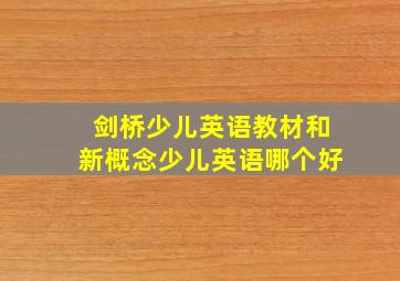 剑桥少儿英语教材和新概念少儿英语哪个好