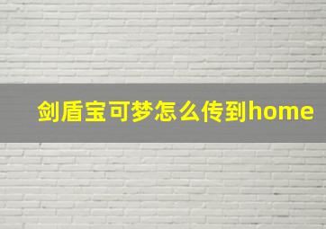 剑盾宝可梦怎么传到home