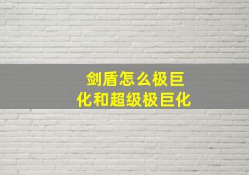 剑盾怎么极巨化和超级极巨化