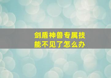 剑盾神兽专属技能不见了怎么办