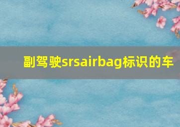 副驾驶srsairbag标识的车