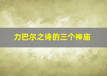 力巴尔之诗的三个神庙