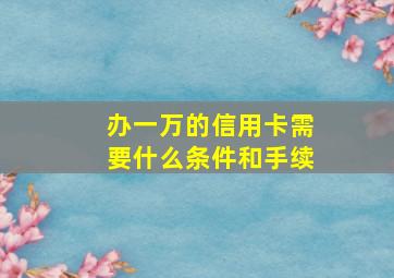 办一万的信用卡需要什么条件和手续