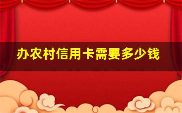 办农村信用卡需要多少钱