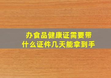 办食品健康证需要带什么证件几天能拿到手