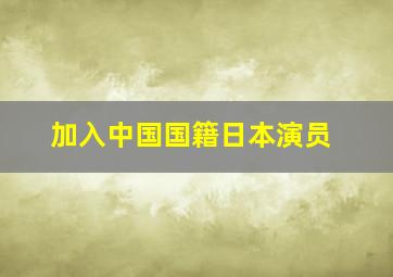 加入中国国籍日本演员