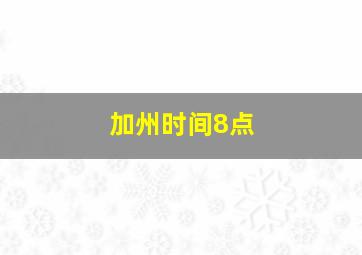 加州时间8点