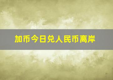 加币今日兑人民币离岸