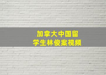 加拿大中国留学生林俊案视频