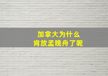 加拿大为什么肯放孟晚舟了呢