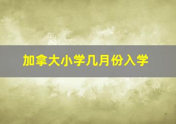 加拿大小学几月份入学