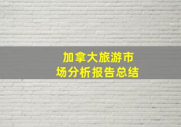 加拿大旅游市场分析报告总结