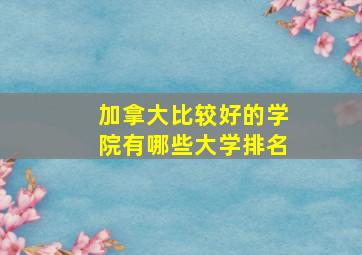 加拿大比较好的学院有哪些大学排名