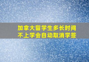 加拿大留学生多长时间不上学会自动取消学签