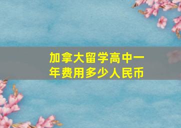 加拿大留学高中一年费用多少人民币