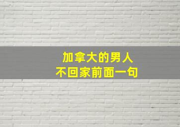 加拿大的男人不回家前面一句