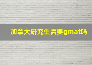 加拿大研究生需要gmat吗