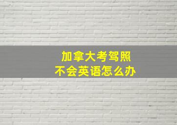 加拿大考驾照不会英语怎么办