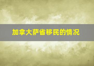 加拿大萨省移民的情况