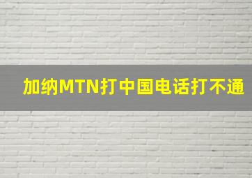 加纳MTN打中国电话打不通