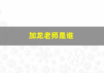 加龙老师是谁