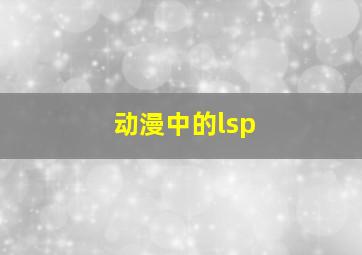 动漫中的lsp