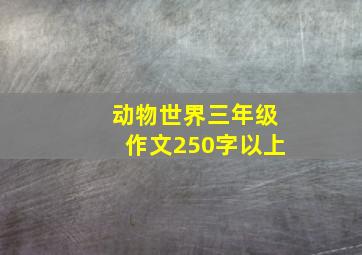 动物世界三年级作文250字以上