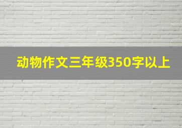 动物作文三年级350字以上