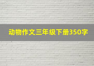 动物作文三年级下册350字