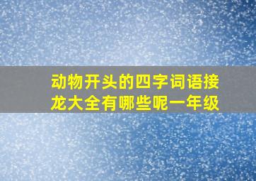 动物开头的四字词语接龙大全有哪些呢一年级