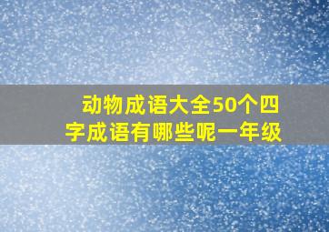 动物成语大全50个四字成语有哪些呢一年级