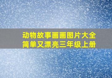 动物故事画画图片大全简单又漂亮三年级上册