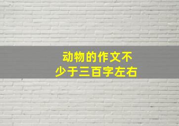 动物的作文不少于三百字左右